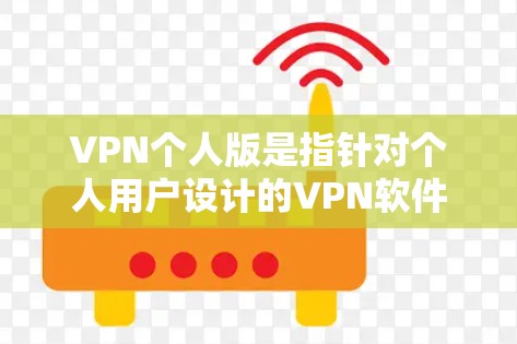 VPN个人版是指针对个人用户设计的VPN软件,旨在提供安全、便捷的网络连接服务。以下是几个适合个人用户使用的VPN软件推荐 VPN个人版是指针对个人用户设计的VPN软件,旨在提供安全、便捷的网络连接服务。以下是几个适合个人用户使用的VPN软件推荐