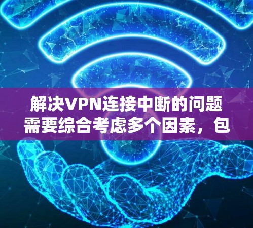 解决VPN连接中断的问题需要综合考虑多个因素,包括用户和网络环境的检查,以及使用过程中的注意事项。以下是一些步骤和建议,帮助您排查和解决VPN连接中断的问题 解决VPN连接中断的问题需要综合考虑多个因素,包括用户和网络环境的检查,以及使用过程中的注意事项。以下是一些步骤和建议,帮助您排查和解决VPN连接中断的问题