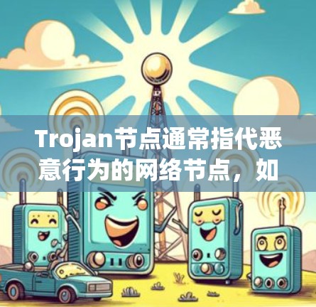 Trojan节点通常指代恶意行为的网络节点，如钓鱼邮件或恶意软件。如果用户指的是安全相关的节点，可能是指用于安全审计或分析的节点。以下是一些免费的网络审计工具，供你参考