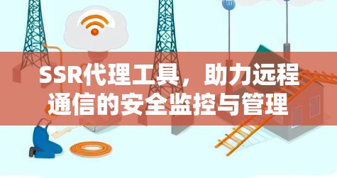 SSR代理工具,助力远程通信的安全监控与管理 SSR代理工具,助力远程通信的安全监控与管理