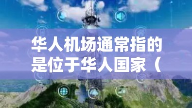 华人机场通常指的是位于华人国家(如中国台湾、香港、澳门)的机场。这些机场是华人社区的中心,提供多种便利服务,如国际航班、酒店接站、餐饮和交通等 华人机场通常指的是位于华人国家(如中国台湾、香港、澳门)的机场。这些机场是华人社区的中心,提供多种便利服务,如国际航班、酒店接站、餐饮和交通等