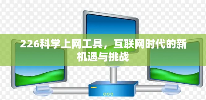 226科学上网工具,互联网时代的新机遇与挑战 226科学上网工具,互联网时代的新机遇与挑战