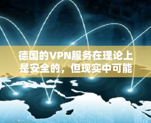 德国的VPN服务在理论上是安全的,但现实中可能存在一些实际问题。以下是对德国VPN测速的详细分析 德国的VPN服务在理论上是安全的,但现实中可能存在一些实际问题。以下是对德国VPN测速的详细分析