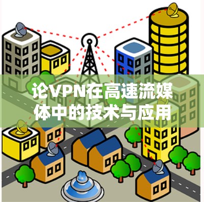 论VPN在高速流媒体中的技术与应用 论VPN在高速流媒体中的技术与应用