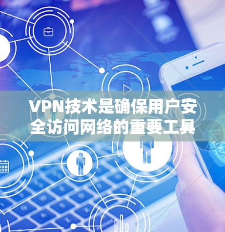 VPN技术是确保用户安全访问网络的重要工具,其核心区别主要体现在以下几个方面 VPN技术是确保用户安全访问网络的重要工具,其核心区别主要体现在以下几个方面