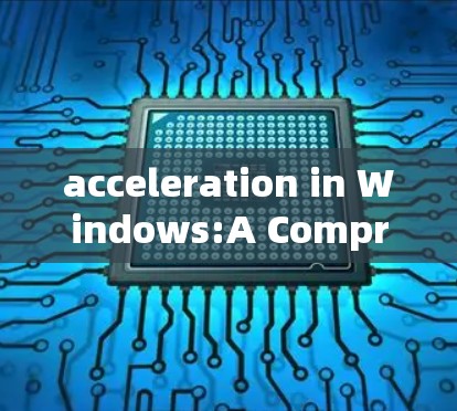 acceleration in Windows:A Comprehensive Guide acceleration in Windows:A Comprehensive Guide