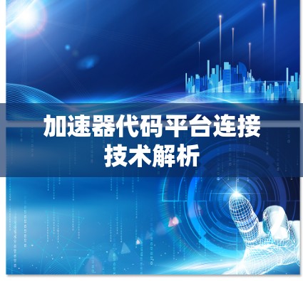 加速器代码平台连接技术解析 加速器代码平台连接技术解析