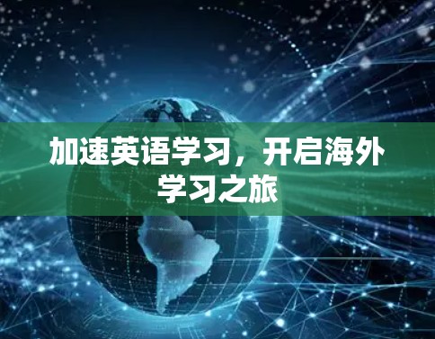 加速英语学习,开启海外学习之旅 加速英语学习,开启海外学习之旅