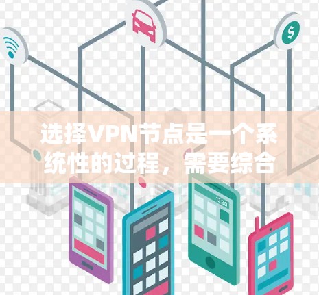 选择VPN节点是一个系统性的过程,需要综合考虑多个因素。以下是一些关键步骤,帮助你更好地进行选择 选择VPN节点是一个系统性的过程,需要综合考虑多个因素。以下是一些关键步骤,帮助你更好地进行选择