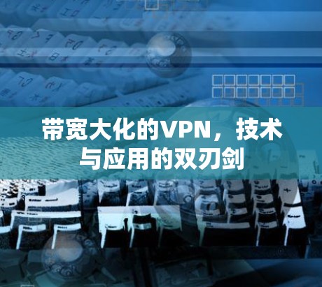 带宽大化的VPN,技术与应用的双刃剑 带宽大化的VPN,技术与应用的双刃剑