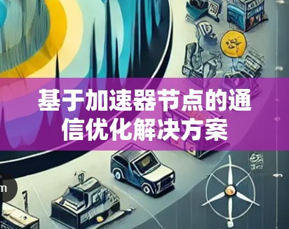基于加速器节点的通信优化解决方案 基于加速器节点的通信优化解决方案