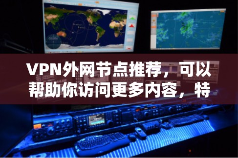 VPN外网节点推荐,可以帮助你访问更多内容,特别是在线娱乐、视频通话、文件下载等场景。以下是一些推荐的VPN软件和平台,供你参考 VPN外网节点推荐,可以帮助你访问更多内容,特别是在线娱乐、视频通话、文件下载等场景。以下是一些推荐的VPN软件和平台,供你参考