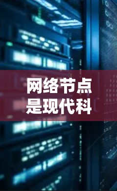网络节点是现代科学计算中的一种高效计算架构,由多个加速器(如GPU、TPU、FPGA等)通过网络连接而成,旨在提升计算速度和处理复杂任务。以下是网络节点的详细分析 网络节点是现代科学计算中的一种高效计算架构,由多个加速器(如GPU、TPU、FPGA等)通过网络连接而成,旨在提升计算速度和处理复杂任务。以下是网络节点的详细分析