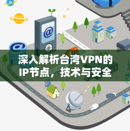 深入解析台湾VPN的IP节点,技术与安全的双刃剑 深入解析台湾VPN的IP节点,技术与安全的双刃剑