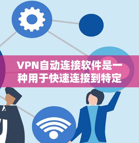 VPN自动连接软件是一种用于快速连接到特定VPN服务器的自动化工具。这些软件通过多种方式实现自动连接功能,包括以下几种 VPN自动连接软件是一种用于快速连接到特定VPN服务器的自动化工具。这些软件通过多种方式实现自动连接功能,包括以下几种