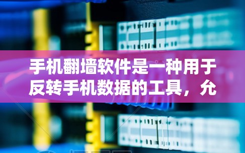 手机翻墙软件是一种用于反转手机数据的工具,允许用户将手机上的数据(如照片、视频)转移到移动设备上,或从移动设备上加载到手机。以下是针对您选择手机翻墙软件的详细指导 手机翻墙软件是一种用于反转手机数据的工具,允许用户将手机上的数据(如照片、视频)转移到移动设备上,或从移动设备上加载到手机。以下是针对您选择手机翻墙软件的详细指导