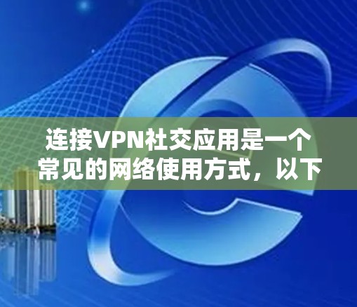 连接VPN社交应用是一个常见的网络使用方式，以下是连接步骤的详细说明