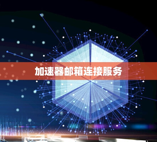 加速器邮箱连接服务 加速器邮箱连接服务