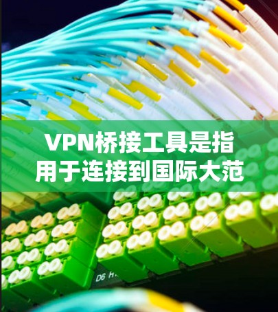 VPN桥接工具是指用于连接到国际大范围VPN服务器的接口或服务。以下是几种常用的VPN桥接工具及其特点 VPN桥接工具是指用于连接到国际大范围VPN服务器的接口或服务。以下是几种常用的VPN桥接工具及其特点