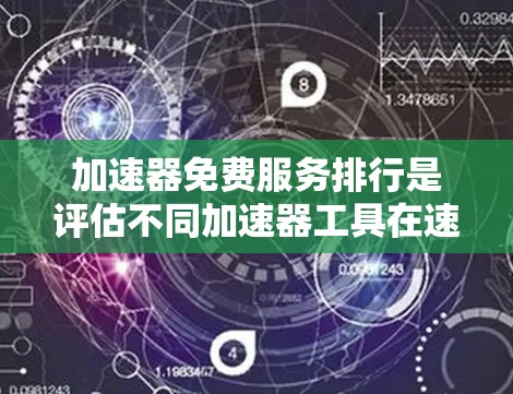 加速器免费服务排行是评估不同加速器工具在速度、稳定性等方面的整体表现的一种方法。以下是对该话题的分步总结 加速器免费服务排行是评估不同加速器工具在速度、稳定性等方面的整体表现的一种方法。以下是对该话题的分步总结