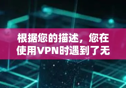 根据您的描述,您在使用VPN时遇到了无法访问账号的问题。以下是针对这种情况的逐步解决方案 根据您的描述,您在使用VPN时遇到了无法访问账号的问题。以下是针对这种情况的逐步解决方案