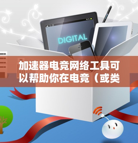 加速器电竞网络工具可以帮助你在电竞(或类似)比赛中更快地连接到网络,尤其是在多设备或多网络连接的情况下。以下是几种常见的加速器和它们的功能 加速器电竞网络工具可以帮助你在电竞(或类似)比赛中更快地连接到网络,尤其是在多设备或多网络连接的情况下。以下是几种常见的加速器和它们的功能