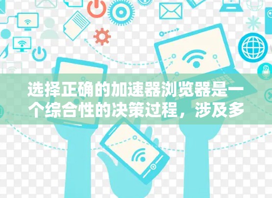 选择正确的加速器浏览器是一个综合性的决策过程，涉及多个因素，以下是一步步的解决方案