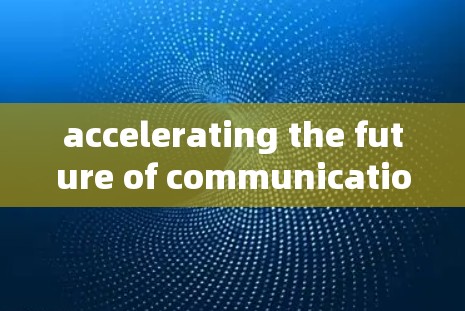 accelerating the future of communication with acceleration connection software 226 accelerating the future of communication with acceleration connection software 226