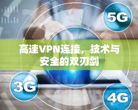 高速VPN连接,技术与安全的双刃剑 高速VPN连接,技术与安全的双刃剑