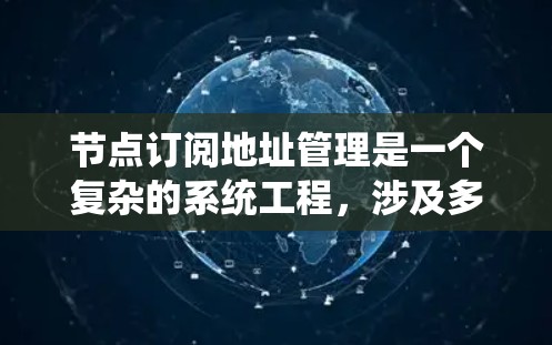 节点订阅地址管理是一个复杂的系统工程,涉及多个步骤和技术。以下是详细的步骤指南 节点订阅地址管理是一个复杂的系统工程,涉及多个步骤和技术。以下是详细的步骤指南