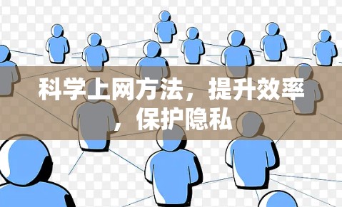 科学上网方法,提升效率,保护隐私 科学上网方法,提升效率,保护隐私