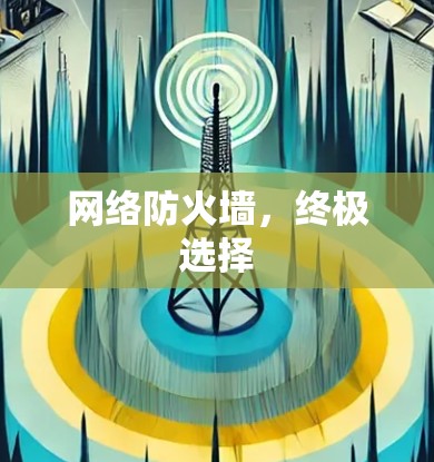 网络防火墙,终极选择 网络防火墙,终极选择