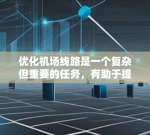 优化机场线路是一个复杂但重要的任务，有助于提升旅客体验并提高运营效率。以下是一些可以考虑的机场优化策略，具体取决于机场的实际运营情况