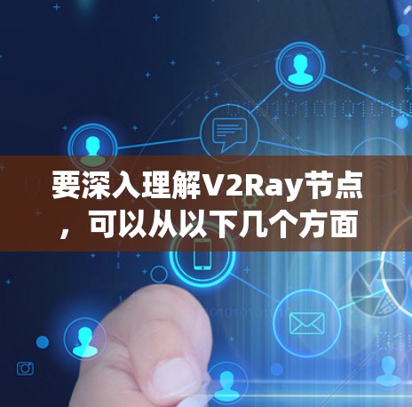 要深入理解V2Ray节点,可以从以下几个方面入手 要深入理解V2Ray节点,可以从以下几个方面入手