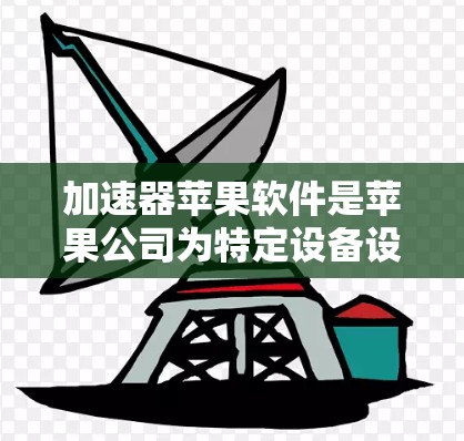 加速器苹果软件是苹果公司为特定设备设计的加速工具,专为苹果设备(如iPhone、iPad、Mac电脑)提供数据传输和网络连接的加速服务。以下是关于该软件的详细信息 加速器苹果软件是苹果公司为特定设备设计的加速工具,专为苹果设备(如iPhone、iPad、Mac电脑)提供数据传输和网络连接的加速服务。以下是关于该软件的详细信息