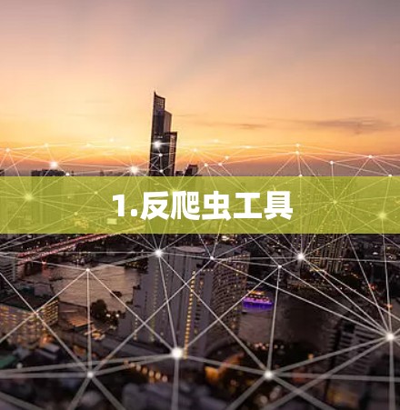 1.反爬虫工具 1.反爬虫工具