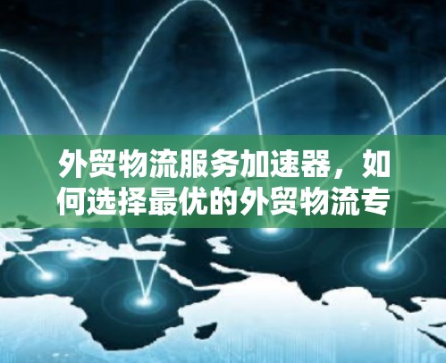 外贸物流服务加速器,如何选择最优的外贸物流专线? 外贸物流服务加速器,如何选择最优的外贸物流专线?