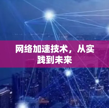 网络加速技术,从实践到未来 网络加速技术,从实践到未来