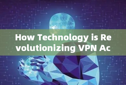 How Technology is Revolutionizing VPN Acceleration:A Comprehensive Analysis How Technology is Revolutionizing VPN Acceleration:A Comprehensive Analysis