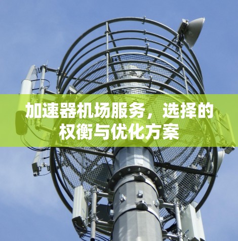 加速器机场服务,选择的权衡与优化方案 加速器机场服务,选择的权衡与优化方案