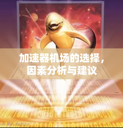 加速器机场的选择，因素分析与建议