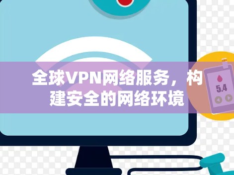 全球VPN网络服务,构建安全的网络环境 全球VPN网络服务,构建安全的网络环境